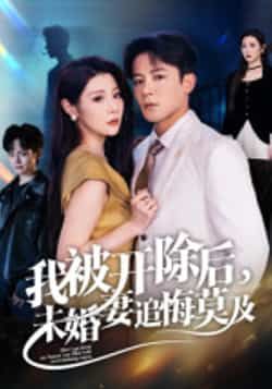 热门短剧我被开除后,未婚妻追悔莫及全集完整版实时更新免费在线观看未删减版,百度网盘夸克网盘免费资源分享下载